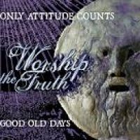 GOOD OLD DAYS / Only Attitude Counts - Worship The Truth  CD