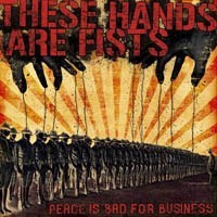 THESE HANDS ARE FISTS - Peace is bad for business CD