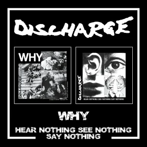 DISCHARGE - Why/Hear Nothing See Nothing Say Nothing, 2CD
