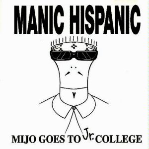 Manic Hispanic – Mijo Goes To Jr. College  CD