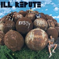 ILL REPUTE - Big Rusty Balls  CD